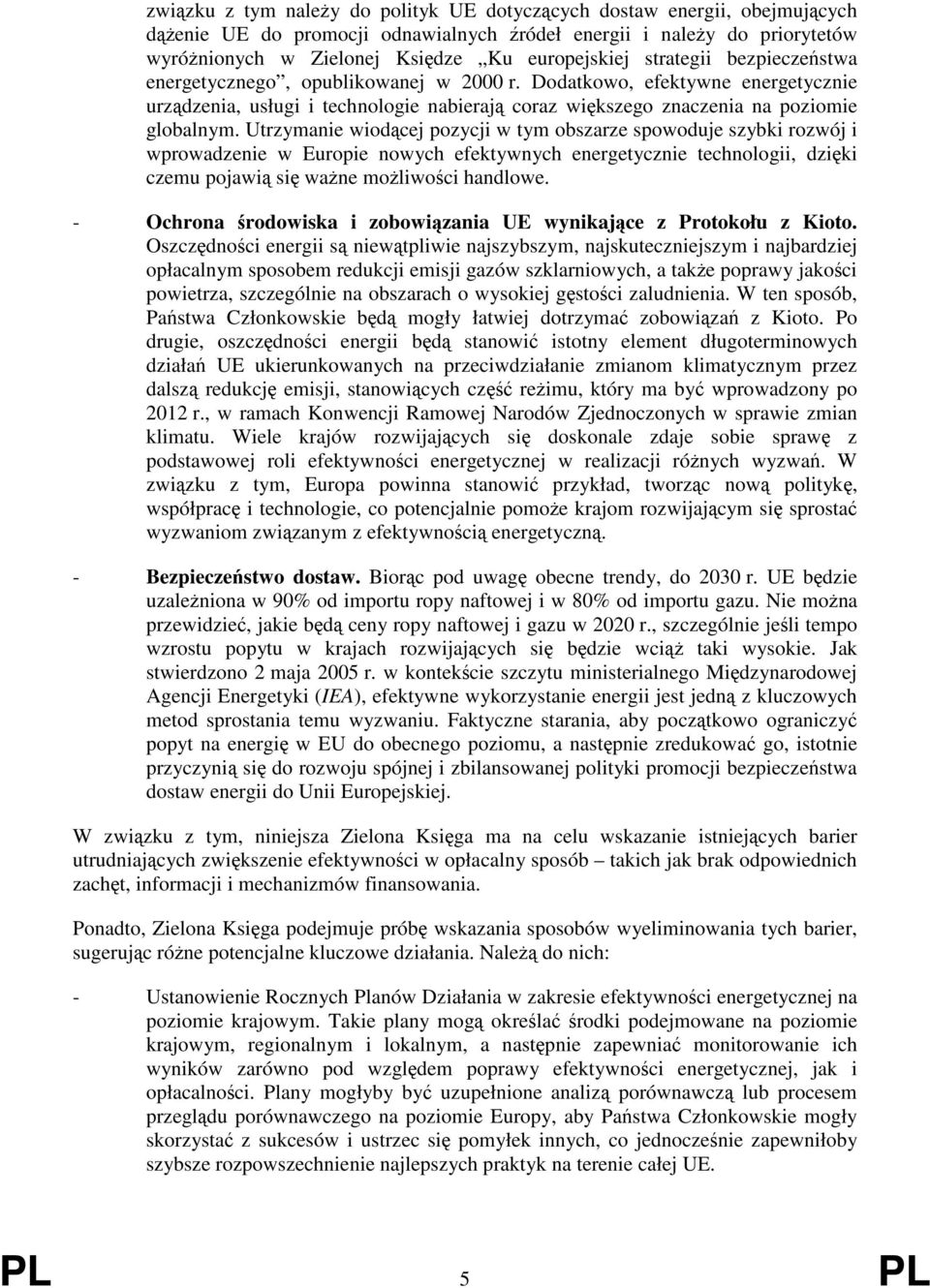 Utrzymanie wiodącej pozycji w tym obszarze spowoduje szybki rozwój i wprowadzenie w Europie nowych efektywnych energetycznie technologii, dzięki czemu pojawią się ważne możliwości handlowe.