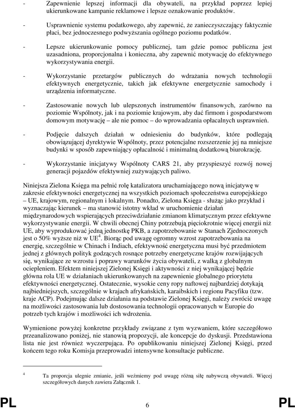 - Lepsze ukierunkowanie pomocy publicznej, tam gdzie pomoc publiczna jest uzasadniona, proporcjonalna i konieczna, aby zapewnić motywację do efektywnego wykorzystywania energii.