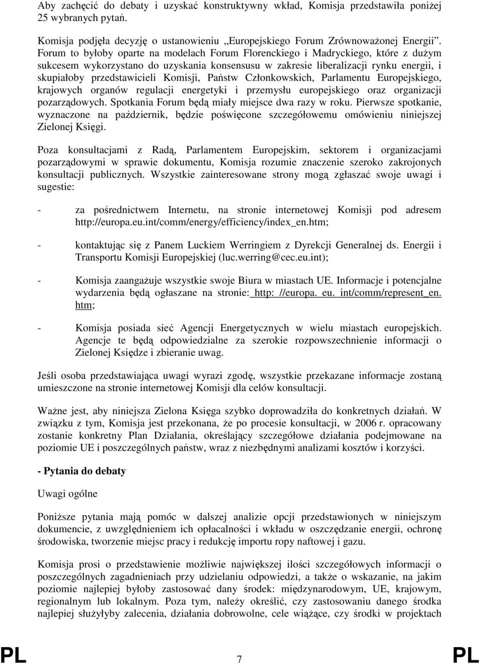 Komisji, Państw Członkowskich, Parlamentu Europejskiego, krajowych organów regulacji energetyki i przemysłu europejskiego oraz organizacji pozarządowych.