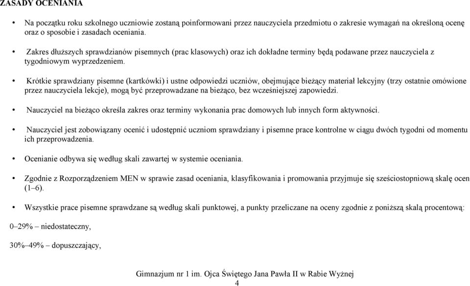 Krótkie sprawdziany pisemne (kartkówki) i ustne odpowiedzi uczniów, obejmujące bieżący materiał lekcyjny (trzy ostatnie omówione przez nauczyciela lekcje), mogą być przeprowadzane na bieżąco, bez