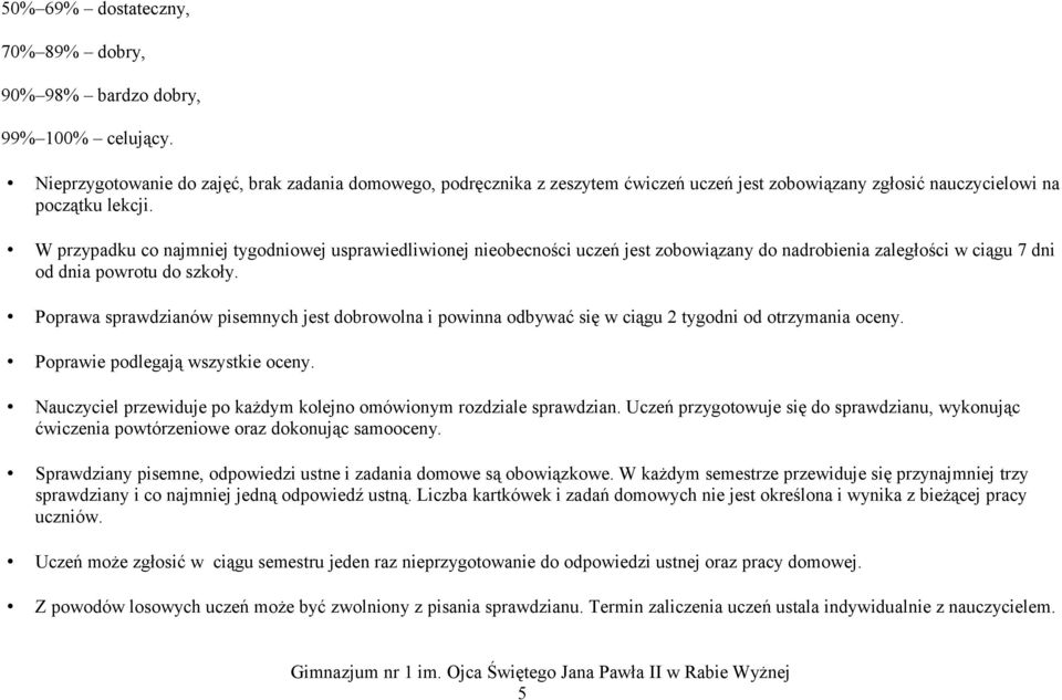 W przypadku co najmniej tygodniowej usprawiedliwionej nieobecności jest zobowiązany do nadrobienia zaległości w ciągu 7 dni od dnia powrotu do szkoły.