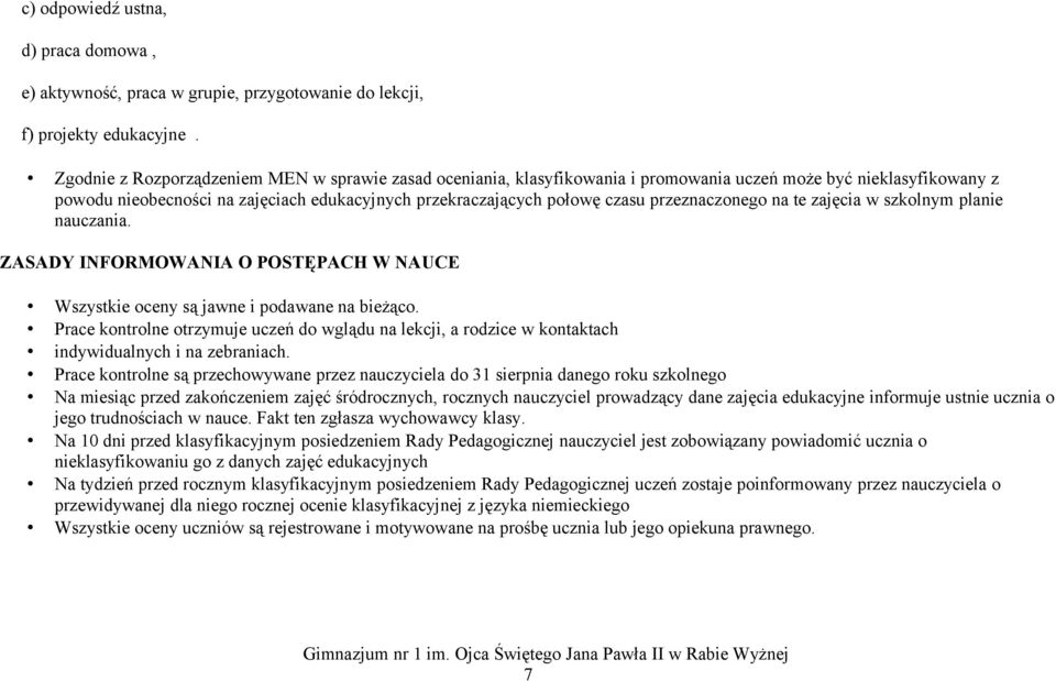 przeznaczonego na te zajęcia w szkolnym planie nauczania. ZASADY INFORMOWANIA O POSTĘPACH W NAUCE Wszystkie oceny są jawne i podawane na bieżąco.