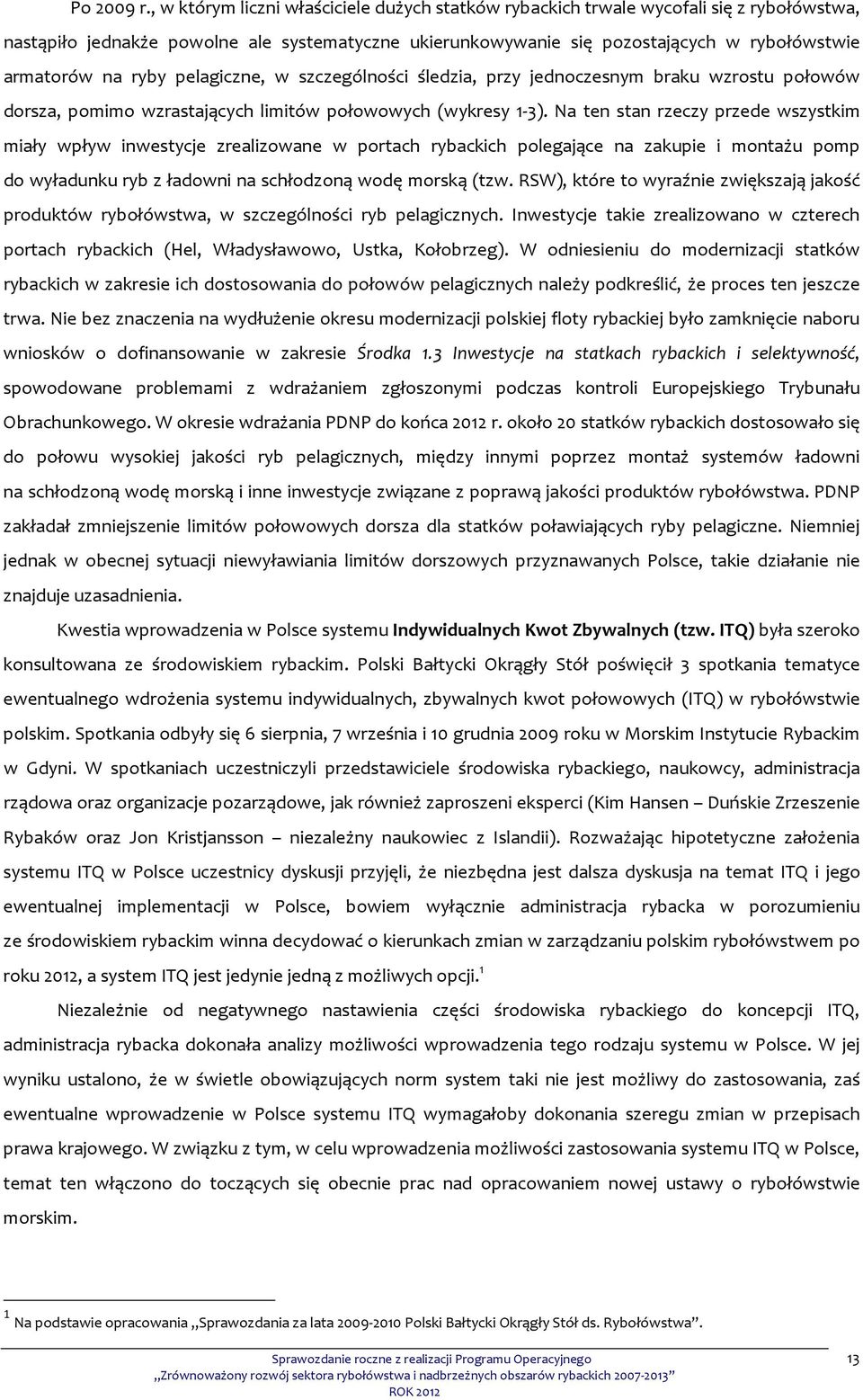 ryby pelagiczne, w szczególności śledzia, przy jednoczesnym braku wzrostu połowów dorsza, pomimo wzrastających limitów połowowych (wykresy 1-3).