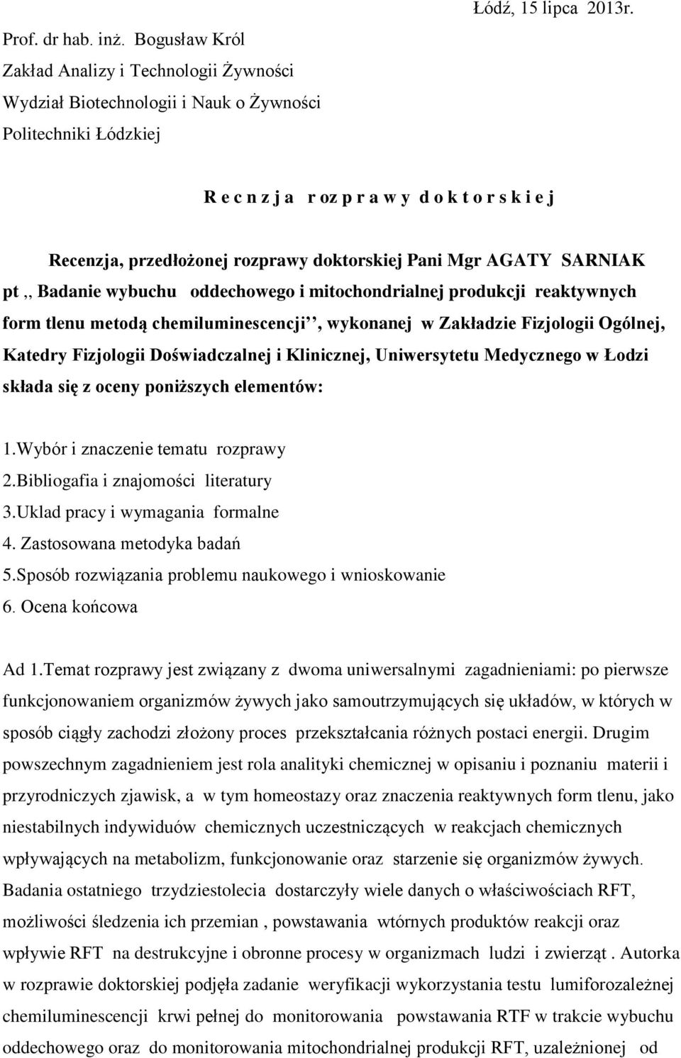 tlenu metodą chemiluminescencji, wykonanej w Zakładzie Fizjologii Ogólnej, Katedry Fizjologii Doświadczalnej i Klinicznej, Uniwersytetu Medycznego w Łodzi składa się z oceny poniższych elementów: 1.