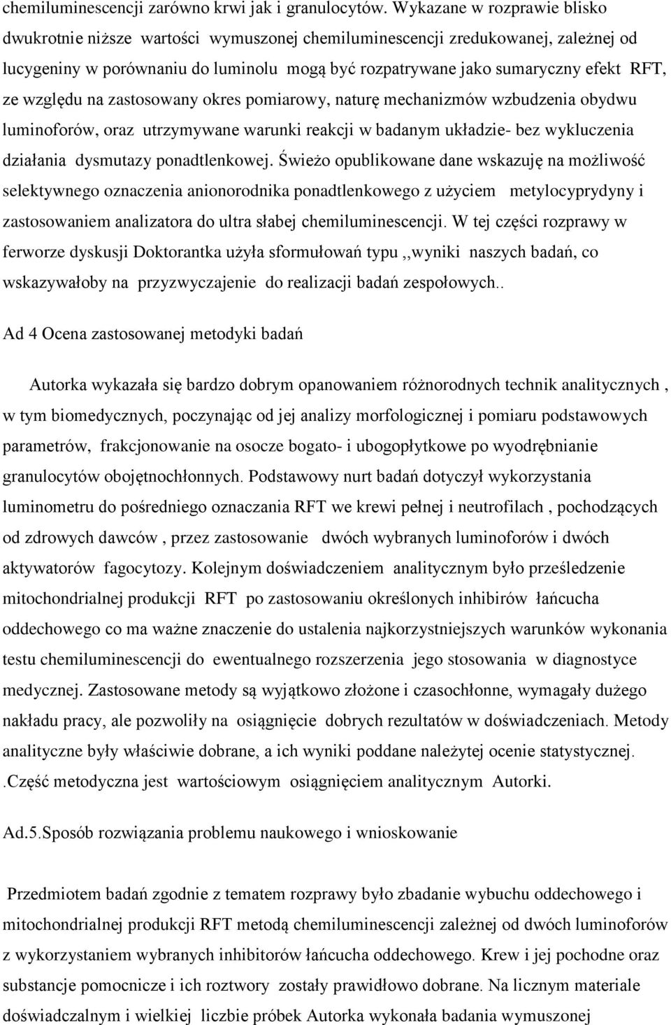 względu na zastosowany okres pomiarowy, naturę mechanizmów wzbudzenia obydwu luminoforów, oraz utrzymywane warunki reakcji w badanym układzie- bez wykluczenia działania dysmutazy ponadtlenkowej.