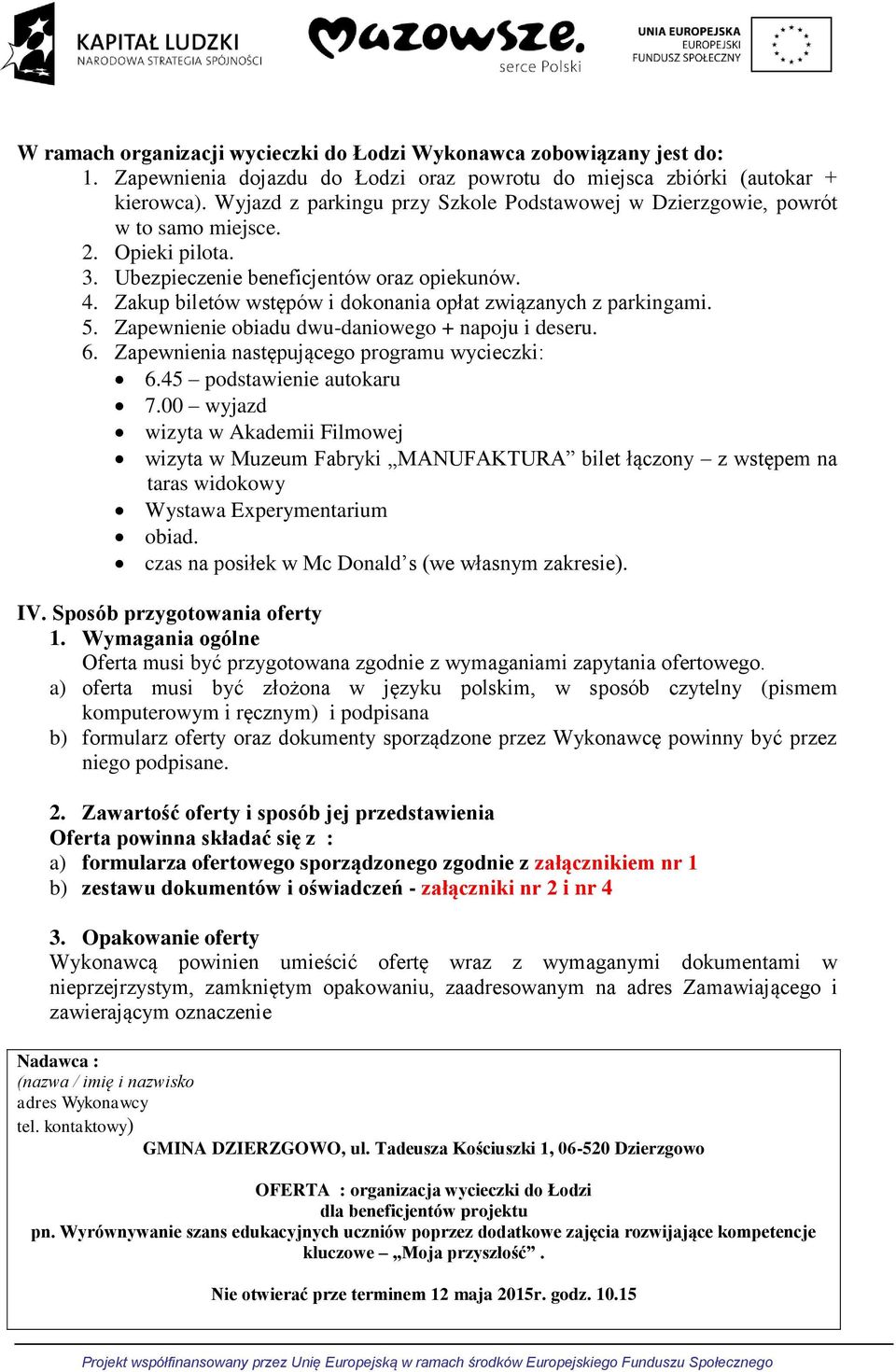 Zakup biletów wstępów i dokonania opłat związanych z parkingami. 5. Zapewnienie obiadu dwu-daniowego + napoju i deseru. 6. Zapewnienia następującego programu wycieczki: 6.45 podstawienie autokaru 7.