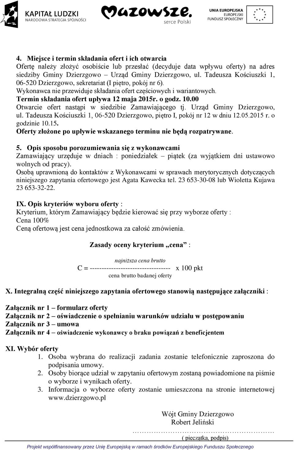 10.00 Otwarcie ofert nastąpi w siedzibie Zamawiającego tj. Urząd Gminy Dzierzgowo, ul. Tadeusza Kościuszki 1, 06-520 Dzierzgowo, piętro I, pokój nr 12 w dniu 12.05.2015 