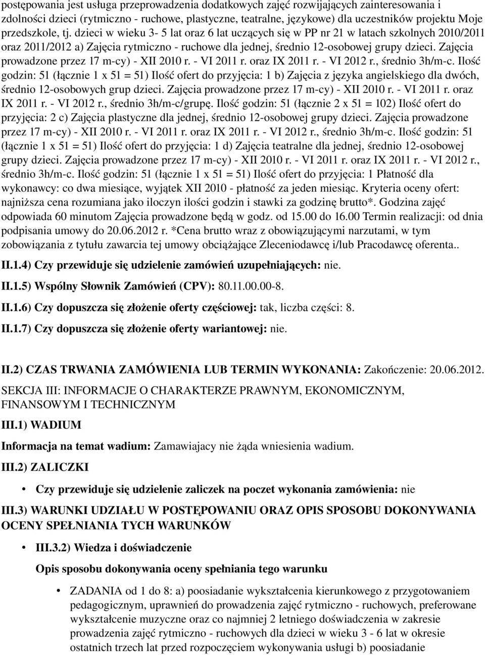 06.2012. SEKCJA III: INFORMACJE O CHARAKTERZE PRAWNYM, EKONOMICZNYM, FINANSOWYM I TECHNICZNYM III.1) WADIUM Informacja na temat wadium: Zamawiajacy nie żąda wniesienia wadium. III.2) ZALICZKI Czy przewiduje się udzielenie zaliczek na poczet wykonania zamówienia: nie III.