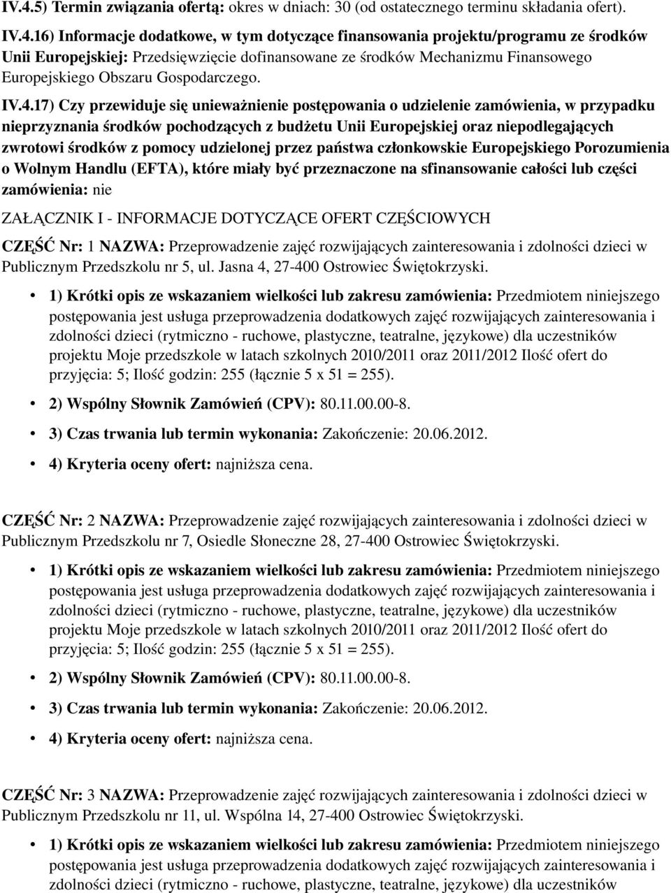 17) Czy przewiduje się unieważnienie postępowania o udzielenie zamówienia, w przypadku nieprzyznania środków pochodzących z budżetu Unii Europejskiej oraz niepodlegających zwrotowi środków z pomocy