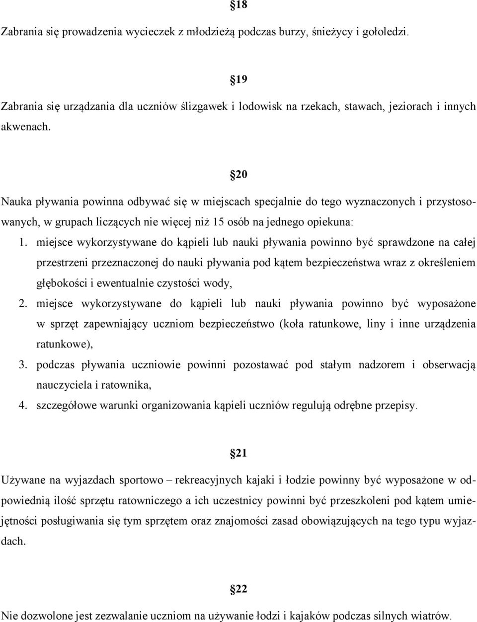 miejsce wykorzystywane do kąpieli lub nauki pływania powinno być sprawdzone na całej przestrzeni przeznaczonej do nauki pływania pod kątem bezpieczeństwa wraz z określeniem głębokości i ewentualnie