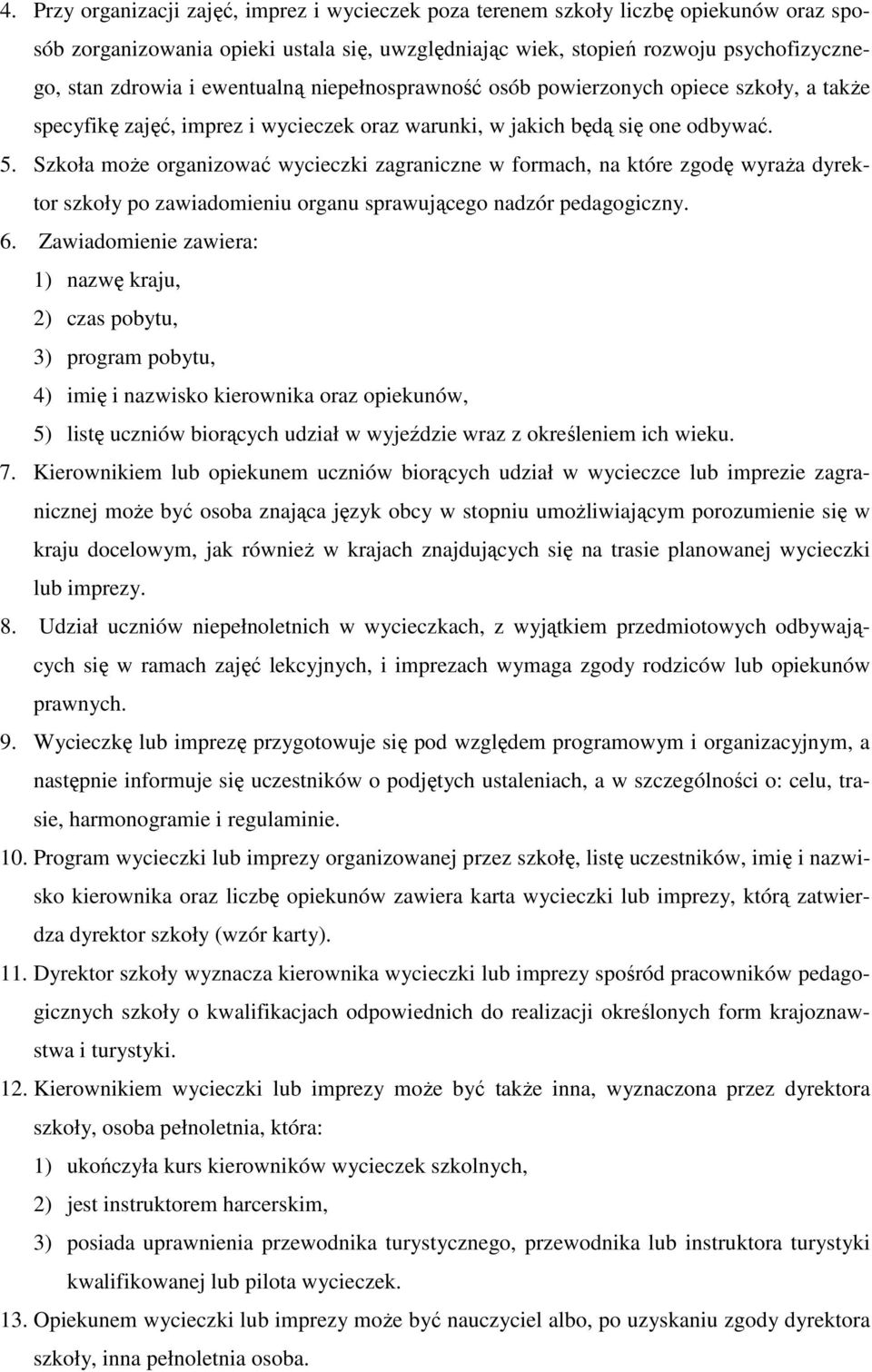 Szkoła może organizować wycieczki zagraniczne w formach, na które zgodę wyraża dyrektor szkoły po zawiadomieniu organu sprawującego nadzór pedagogiczny. 6.