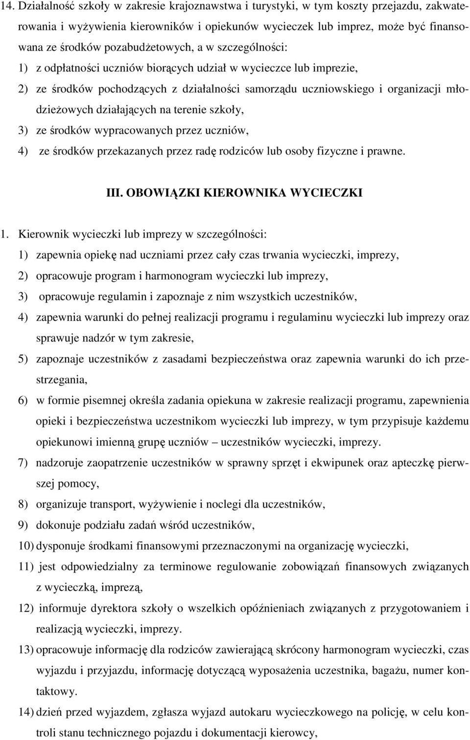 działających na terenie szkoły, 3) ze środków wypracowanych przez uczniów, 4) ze środków przekazanych przez radę rodziców lub osoby fizyczne i prawne. III. OBOWIĄZKI KIEROWNIKA WYCIECZKI 1.