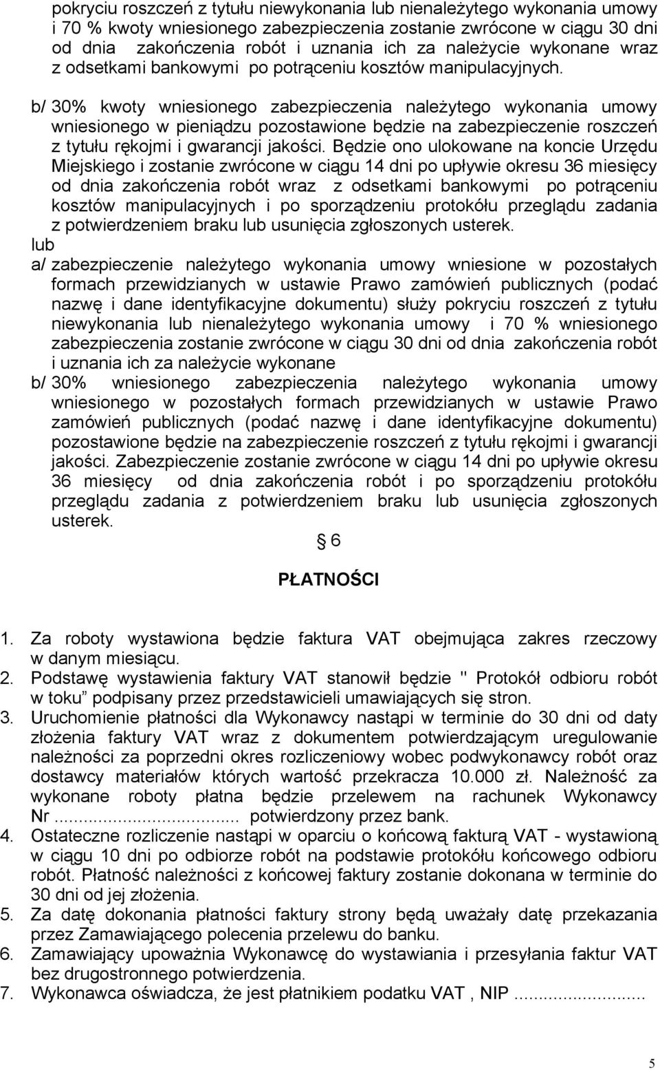 b/ 30% kwoty wniesionego zabezpieczenia należytego wykonania umowy wniesionego w pieniądzu pozostawione będzie na zabezpieczenie roszczeń z tytułu rękojmi i gwarancji jakości.