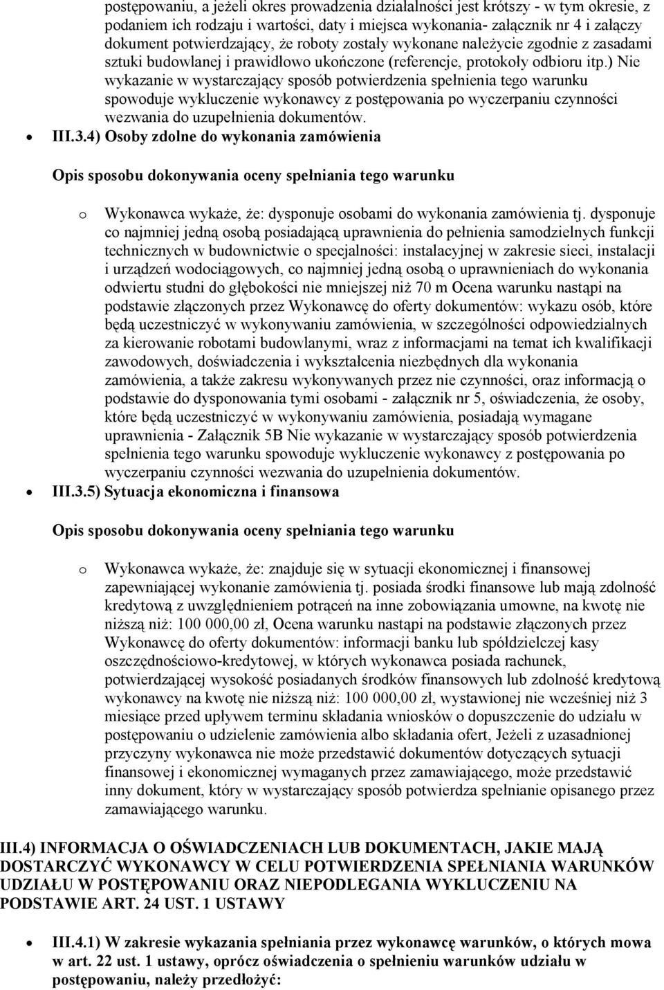 ) Nie wykazanie w wystarczający sposób potwierdzenia spełnienia tego warunku spowoduje wykluczenie wykonawcy z postępowania po wyczerpaniu czynności wezwania do uzupełnienia dokumentów. III.3.