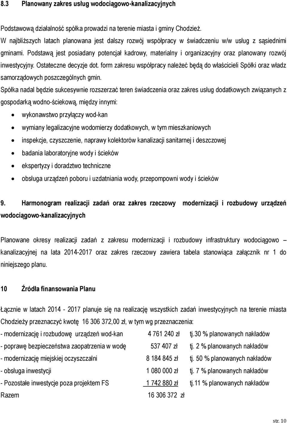 Podstawą jest posiadany potencjał kadrowy, materialny i organizacyjny oraz planowany rozwój inwestycyjny. Ostateczne decyzje dot.