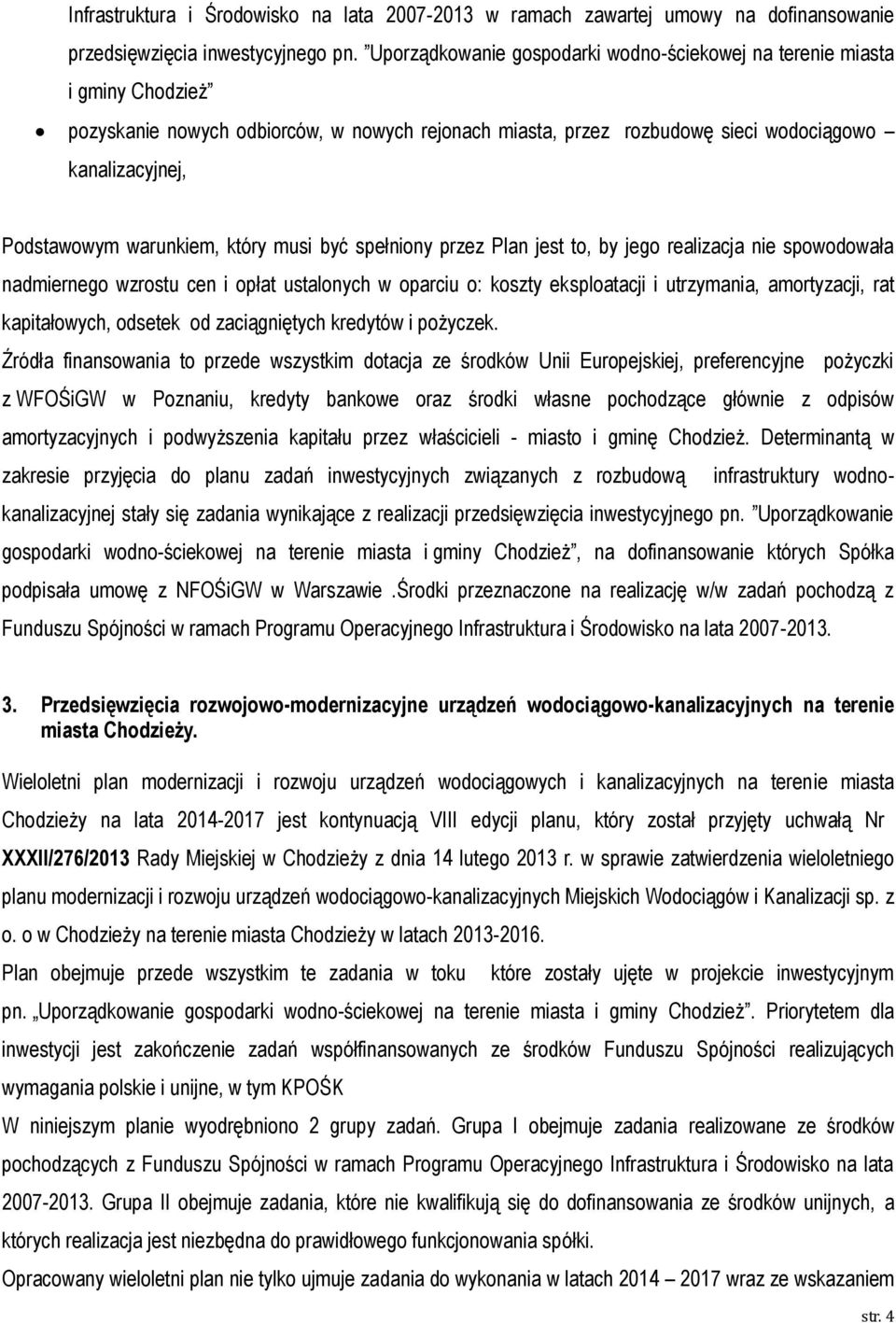 warunkiem, który musi być spełniony przez Plan jest to, by jego realizacja nie spowodowała nadmiernego wzrostu cen i opłat ustalonych w oparciu o: koszty eksploatacji i utrzymania, amortyzacji, rat