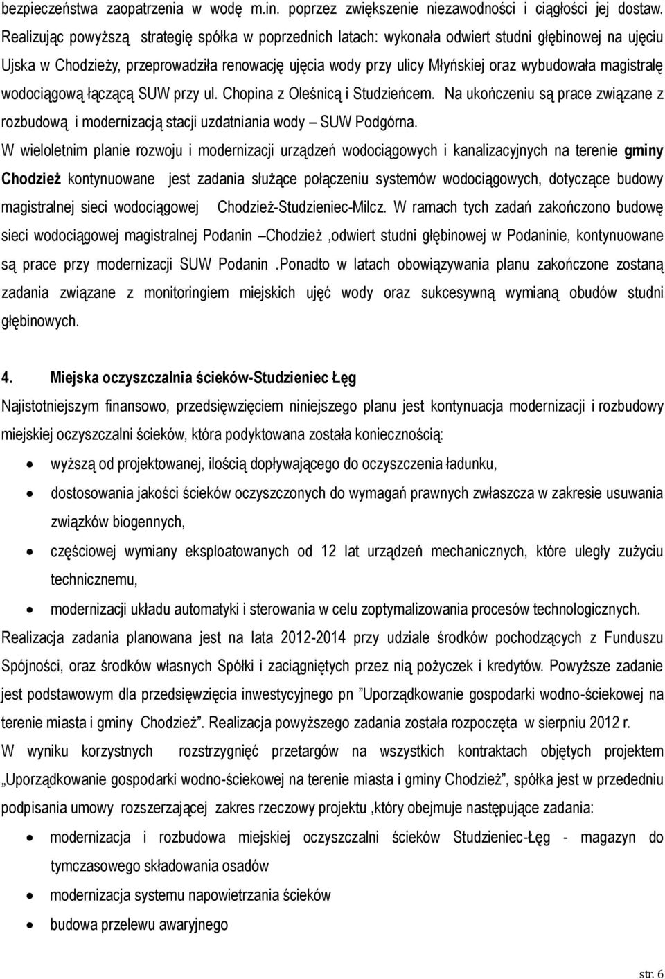 magistralę wodociągową łączącą SUW przy ul. Chopina z Oleśnicą i Studzieńcem. Na ukończeniu są prace związane z rozbudową i modernizacją stacji uzdatniania wody SUW Podgórna.