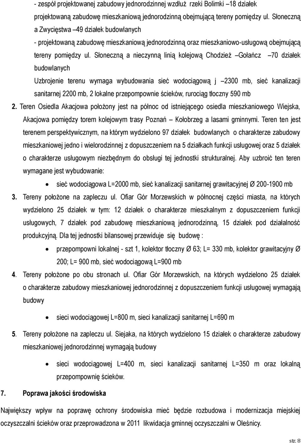 Słoneczną a nieczynną linią kolejową Chodzież Gołańcz 70 działek budowlanych Uzbrojenie terenu wymaga wybudowania sieć wodociągową j 2300 mb, sieć kanalizacji sanitarnej 2200 mb, 2 lokalne