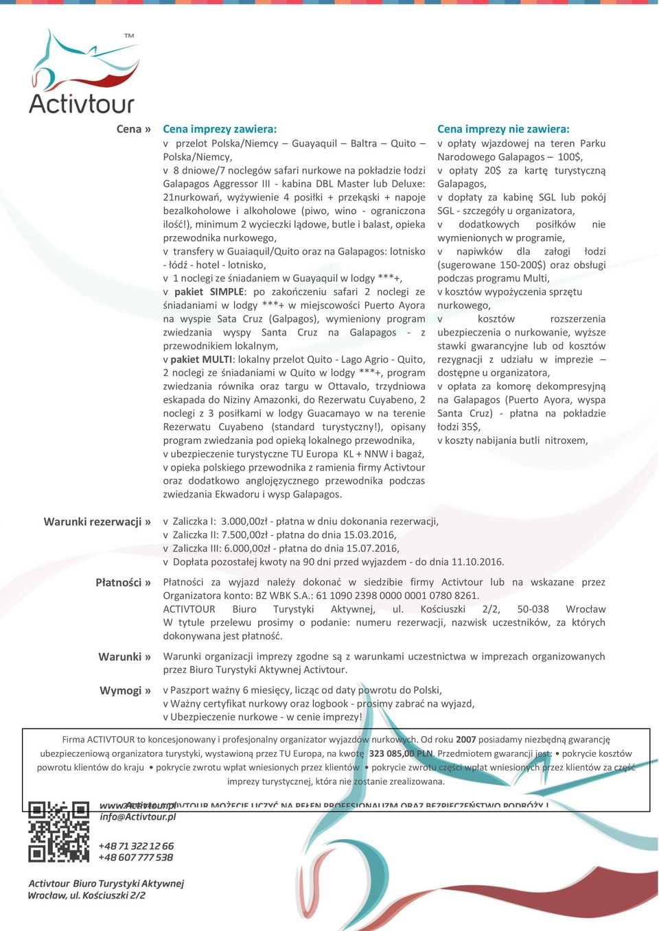 ), minimum 2 wycieczki lądowe, butle i balast, opieka przewodnika nurkowego, v transfery w Guaiaquil/Quito oraz na Galapagos: lotnisko - łódź - hotel - lotnisko, v 1 noclegi ze śniadaniem w Guayaquil