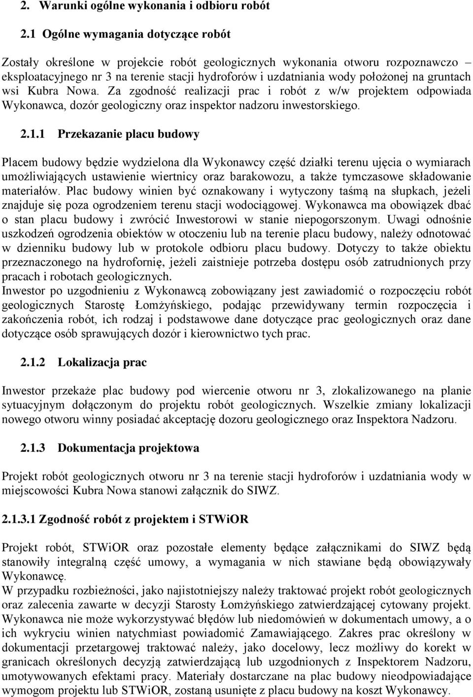 gruntach wsi Kubra Nowa. Za zgodność realizacji prac i robót z w/w projektem odpowiada Wykonawca, dozór geologiczny oraz inspektor nadzoru inwestorskiego. 2.1.