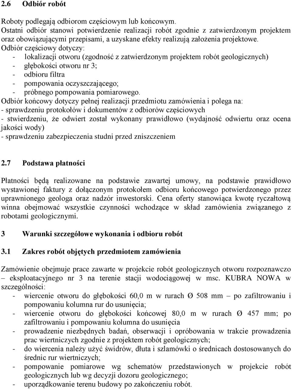 Odbiór częściowy dotyczy: - lokalizacji otworu (zgodność z zatwierdzonym projektem robót geologicznych) - głębokości otworu nr 3; - odbioru filtra - pompowania oczyszczającego; - próbnego pompowania