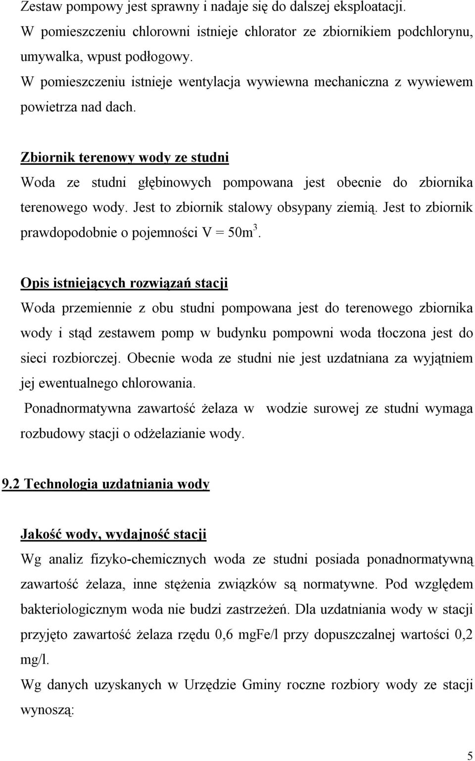 Jest to zbiornik stalowy obsypany ziemią. Jest to zbiornik prawdopodobnie o pojemności V = 50m 3.