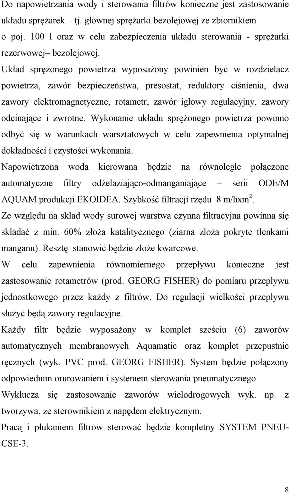 Układ sprężonego powietrza wyposażony powinien być w rozdzielacz powietrza, zawór bezpieczeństwa, presostat, reduktory ciśnienia, dwa zawory elektromagnetyczne, rotametr, zawór igłowy regulacyjny,