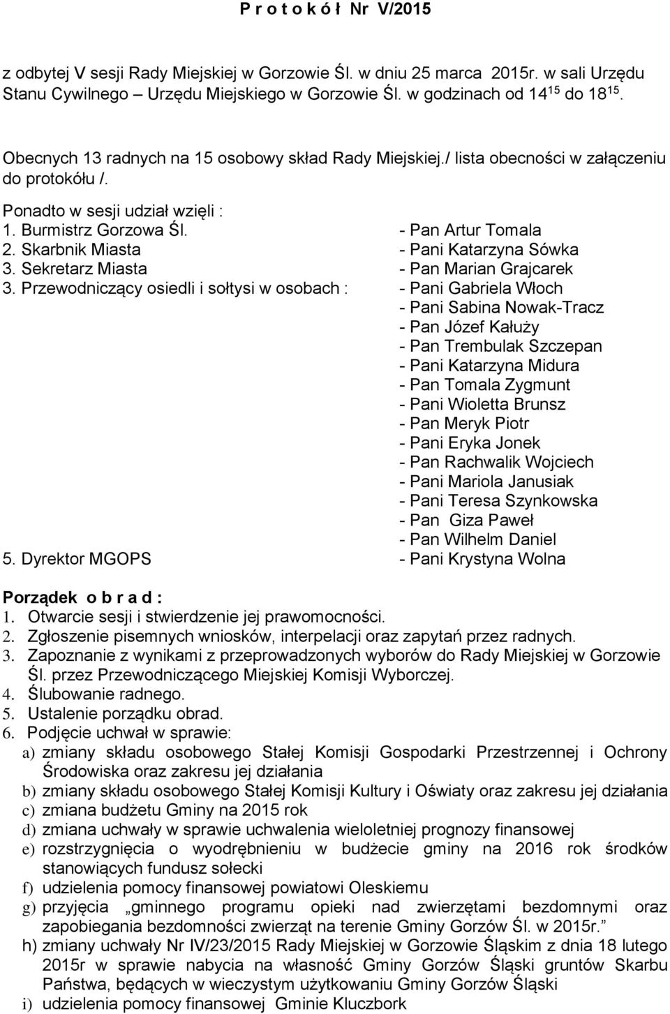 Skarbnik Miasta - Pani Katarzyna Sówka 3. Sekretarz Miasta - Pan Marian Grajcarek 3.