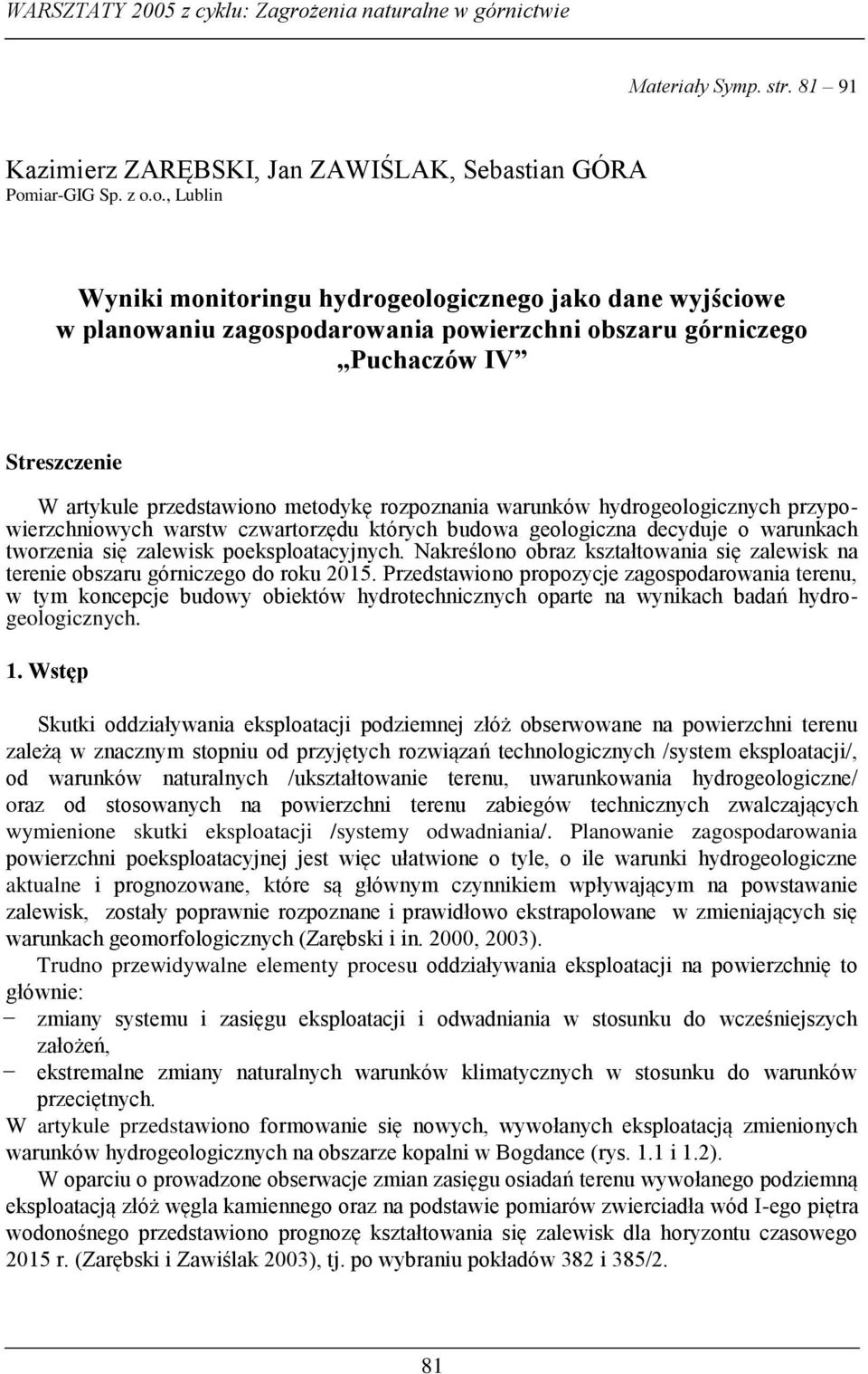 o., Lublin Wyniki monitoringu hydrogeologicznego jako dane wyjściowe w planowaniu zagospodarowania powierzchni obszaru górniczego Puchaczów IV Streszczenie W artykule przedstawiono metodykę