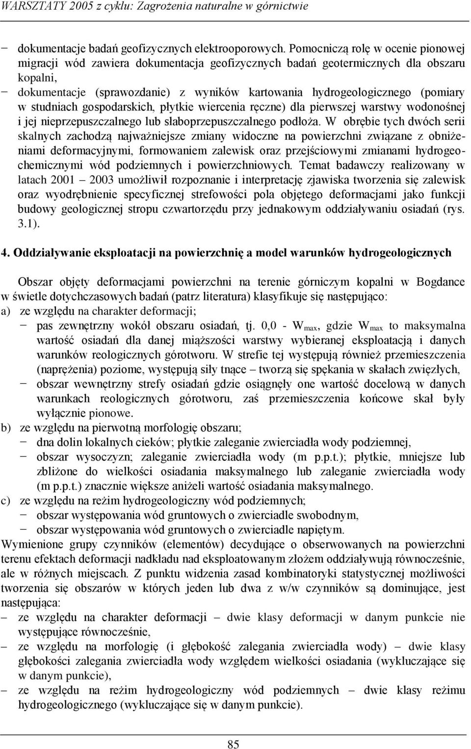 (pomiary w studniach gospodarskich, płytkie wiercenia ręczne) dla pierwszej warstwy wodonośnej i jej nieprzepuszczalnego lub słaboprzepuszczalnego podłoża.