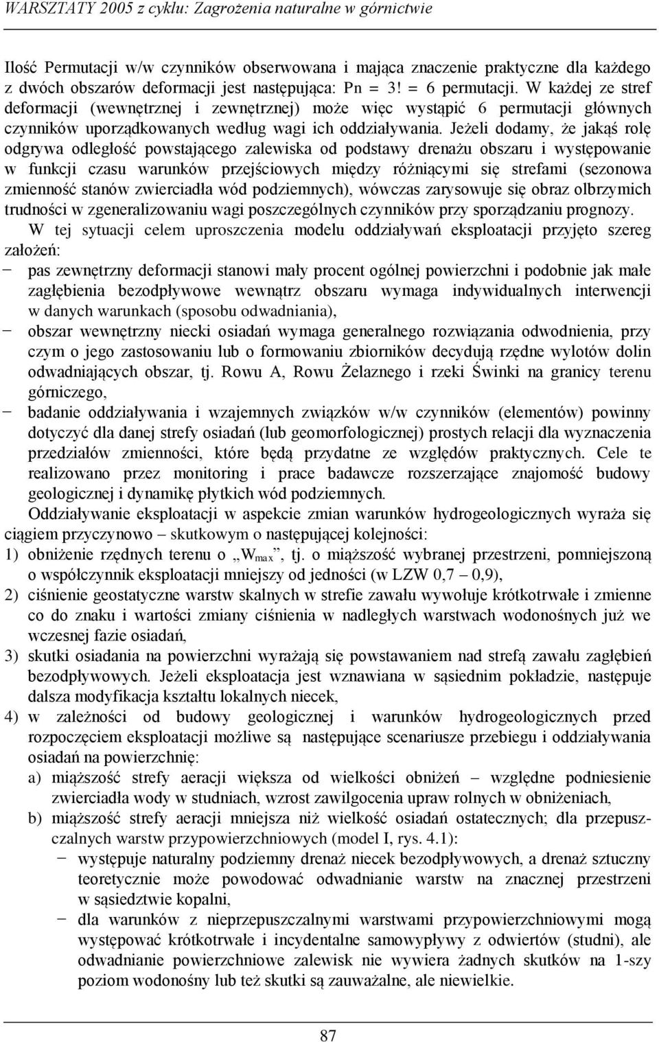 Jeżeli dodamy, że jakąś rolę odgrywa odległość powstającego zalewiska od podstawy drenażu obszaru i występowanie w funkcji czasu warunków przejściowych między różniącymi się strefami (sezonowa