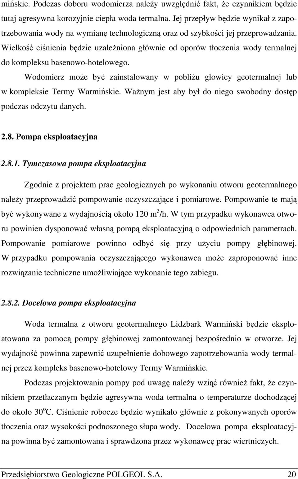 Wielkość ciśnienia będzie uzależniona głównie od oporów tłoczenia wody termalnej do kompleksu basenowo-hotelowego.