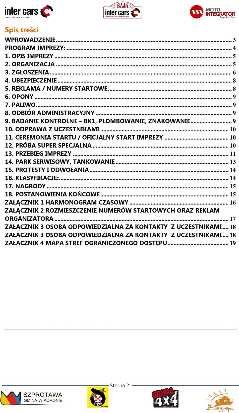 .. 10 13. PRZEBIEG IMPREZY... 11 14. PARK SERWISOWY, TANKOWANIE... 13 15. PROTESTY I ODWOŁANIA... 14 16. KLASYFIKACJE:... 14 17. NAGRODY... 15 18. POSTANOWIENIA KOŃCOWE.