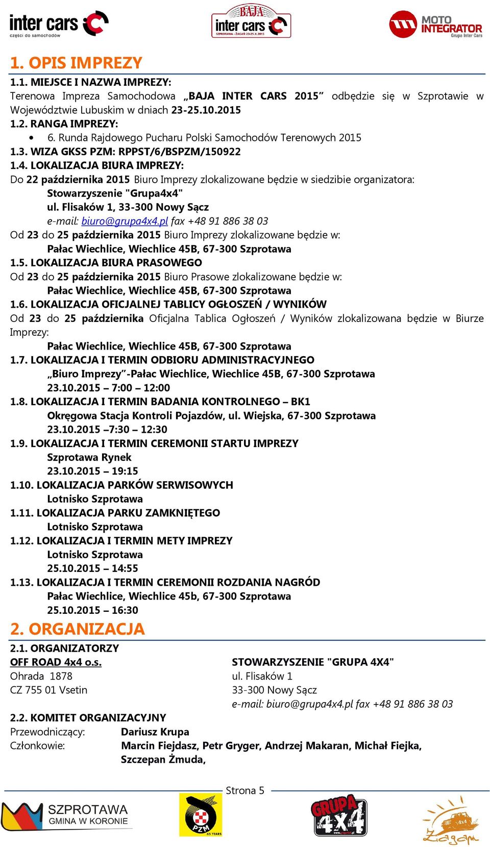 LOKALIZACJA BIURA IMPREZY: Do 22 października 2015 Biuro Imprezy zlokalizowane będzie w siedzibie organizatora: Stowarzyszenie "Grupa4x4" ul. Flisaków 1, 33-300 Nowy Sącz e-mail: biuro@grupa4x4.