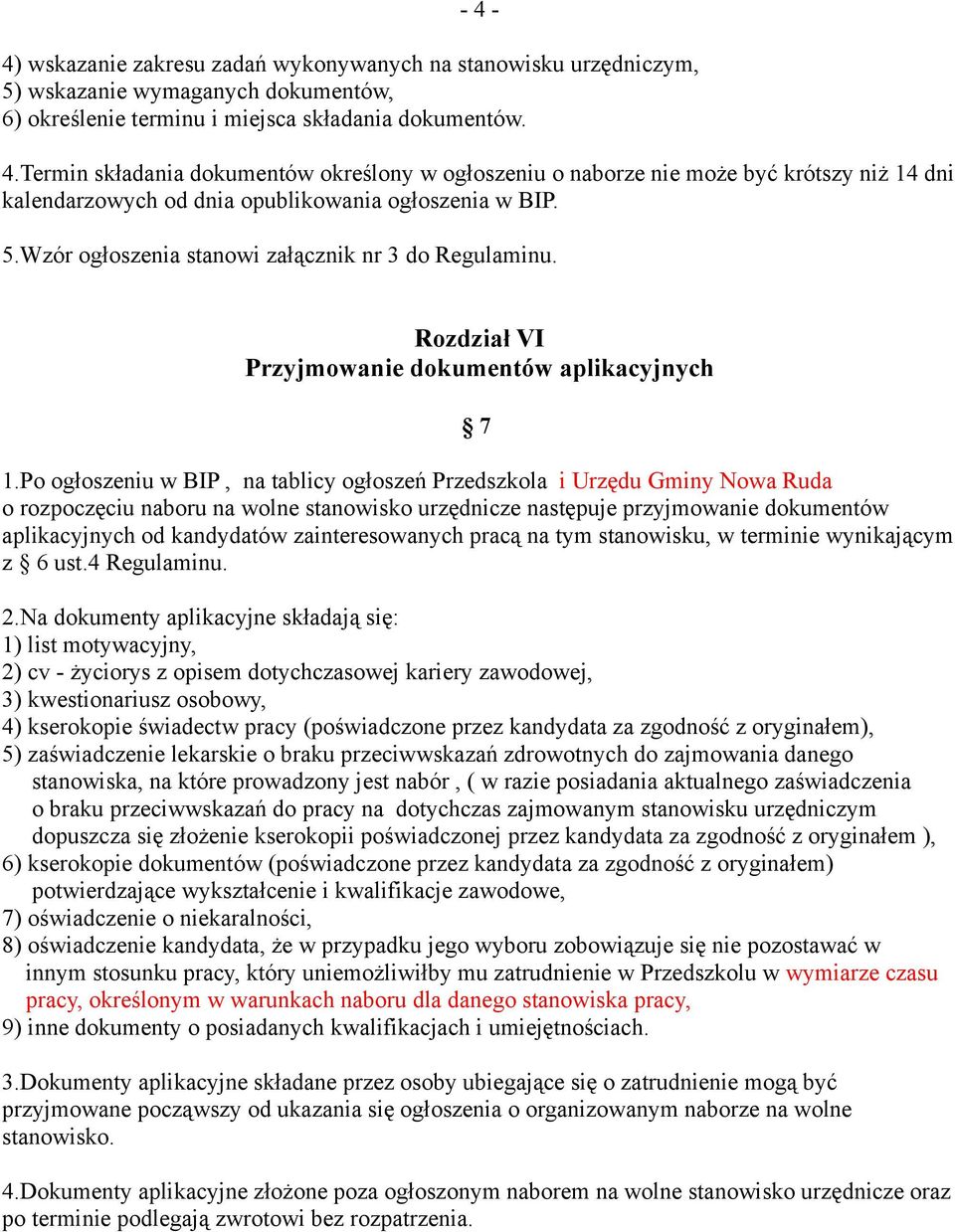 Po ogłoszeniu w BIP, na tablicy ogłoszeń Przedszkola i Urzędu Gminy Nowa Ruda o rozpoczęciu naboru na wolne stanowisko urzędnicze następuje przyjmowanie dokumentów aplikacyjnych od kandydatów