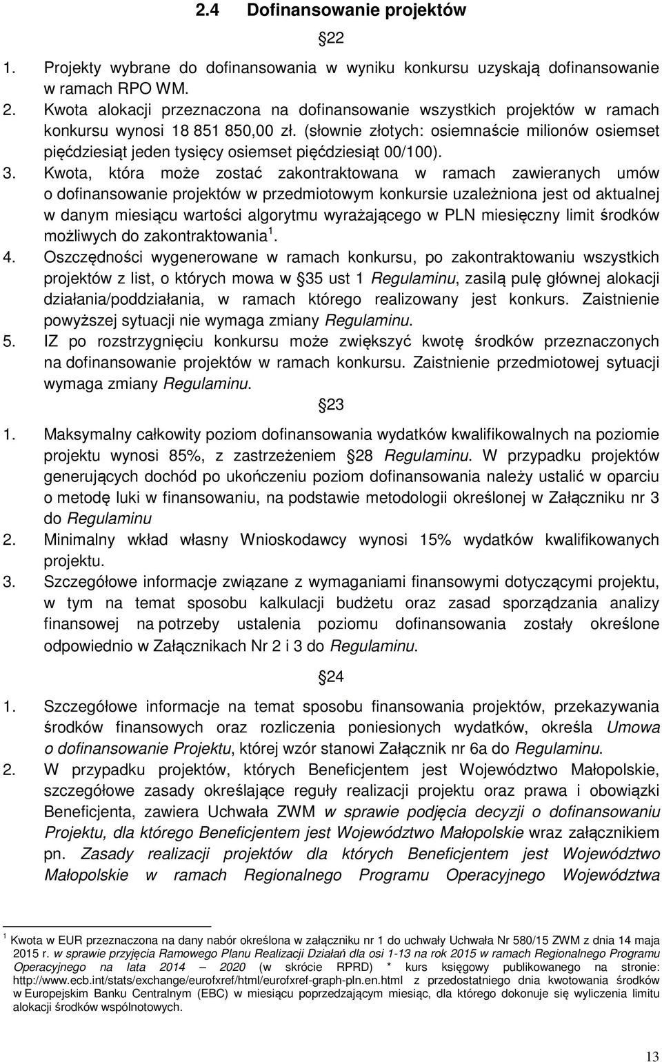 Kwota, która może zostać zakontraktowana w ramach zawieranych umów o dofinansowanie projektów w przedmiotowym konkursie uzależniona jest od aktualnej w danym miesiącu wartości algorytmu wyrażającego