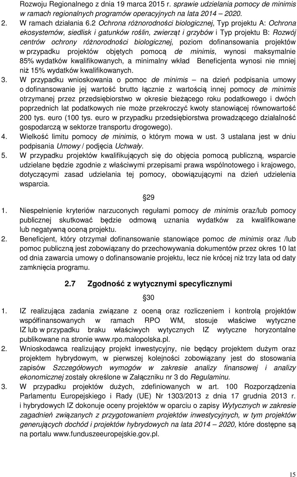 dofinansowania projektów w przypadku projektów objętych pomocą de minimis, wynosi maksymalnie 85% wydatków kwalifikowanych, a minimalny wkład Beneficjenta wynosi nie mniej niż 15% wydatków