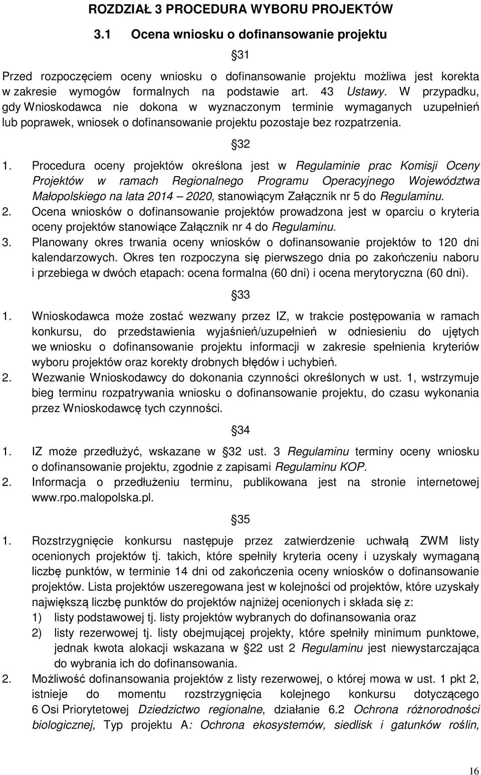 W przypadku, gdy Wnioskodawca nie dokona w wyznaczonym terminie wymaganych uzupełnień lub poprawek, wniosek o dofinansowanie projektu pozostaje bez rozpatrzenia. 32 1.