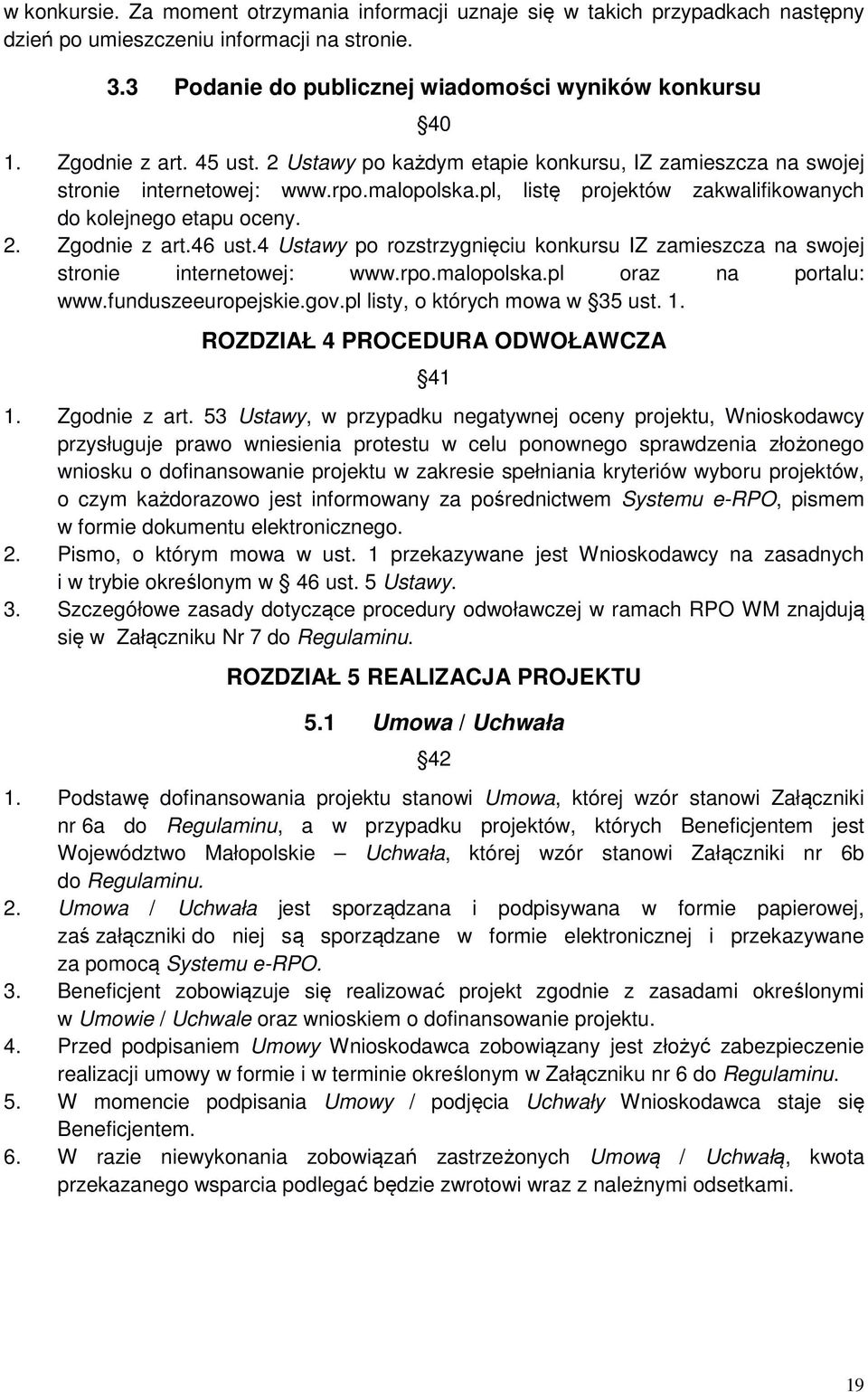 46 ust.4 Ustawy po rozstrzygnięciu konkursu IZ zamieszcza na swojej stronie internetowej: www.rpo.malopolska.pl oraz na portalu: www.funduszeeuropejskie.gov.pl listy, o których mowa w 35 ust. 1.