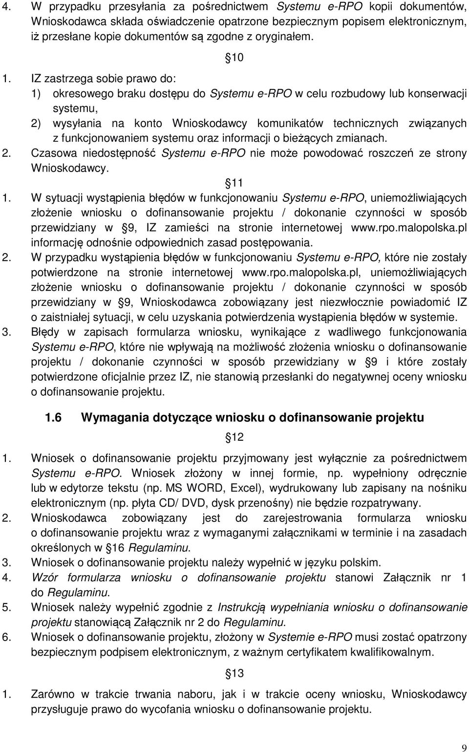 IZ zastrzega sobie prawo do: 1) okresowego braku dostępu do Systemu e-rpo w celu rozbudowy lub konserwacji systemu, 2) wysyłania na konto Wnioskodawcy komunikatów technicznych związanych z