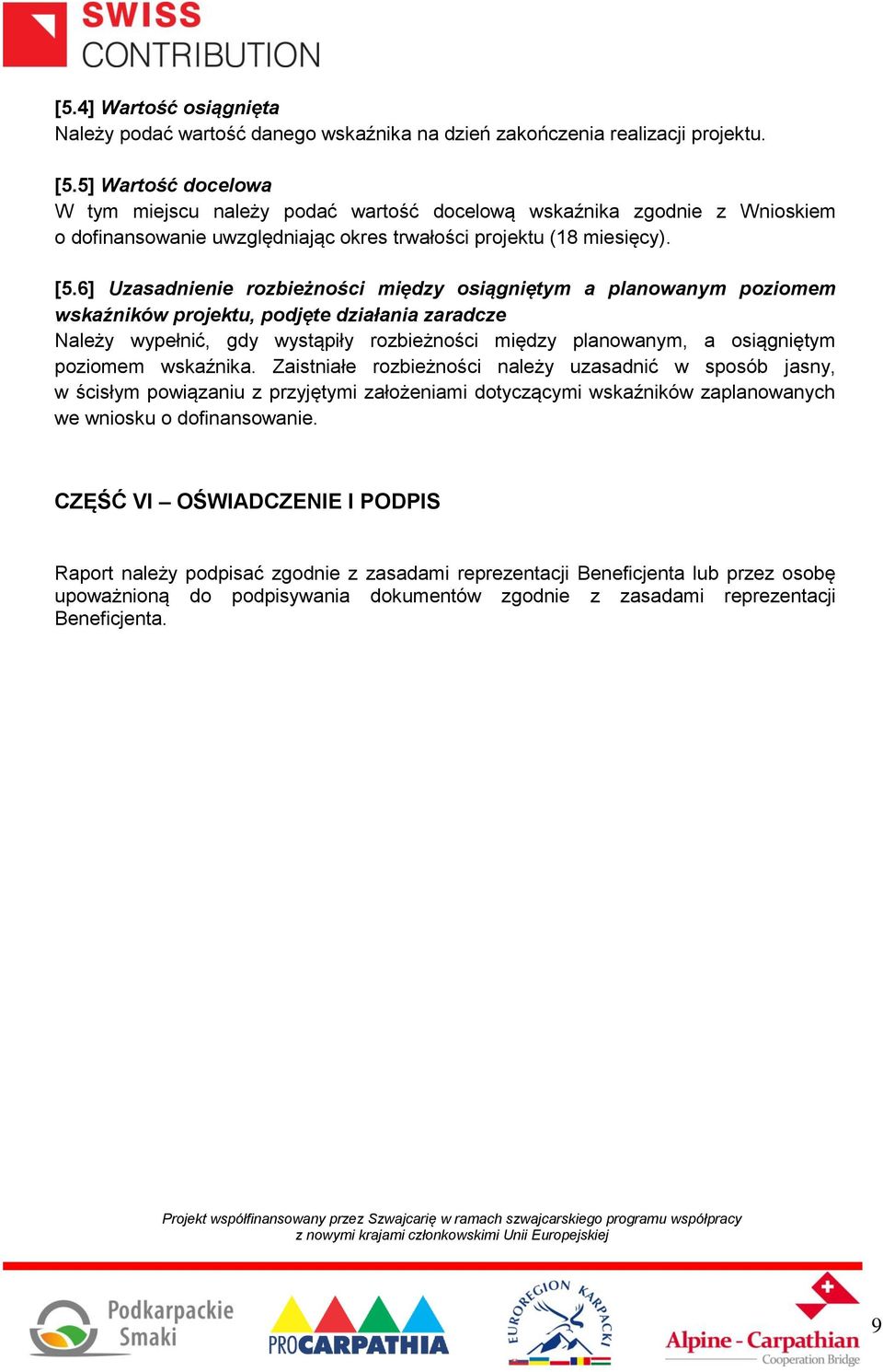 6] Uzasadnienie rozbieżności między osiągniętym a planowanym poziomem wskaźników projektu, podjęte działania zaradcze Należy wypełnić, gdy wystąpiły rozbieżności między planowanym, a osiągniętym