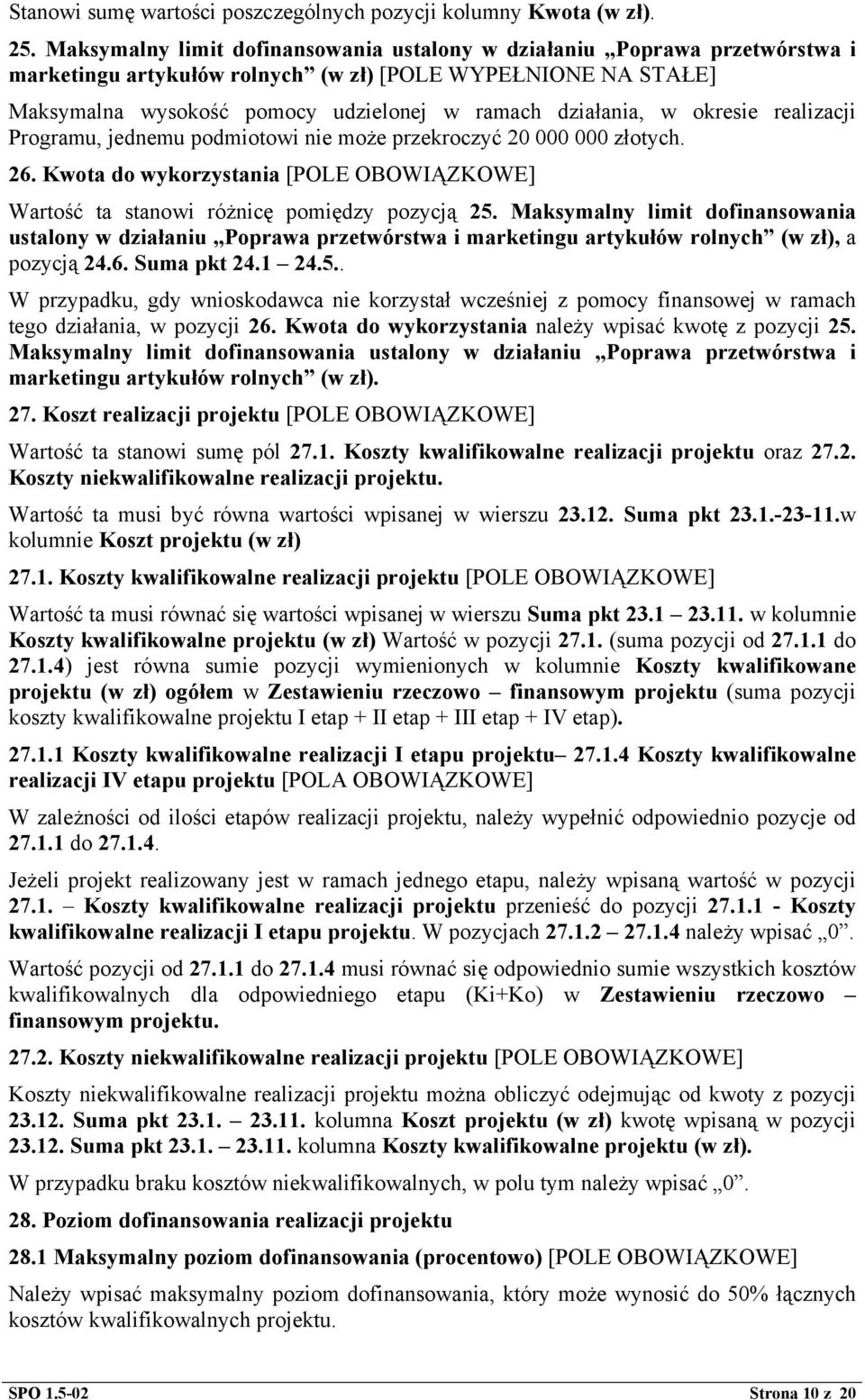 okresie realizacji Programu, jednemu podmiotowi nie może przekroczyć 20 000 000 złotych. 26. Kwota do wykorzystania [POLE OBOWIĄZKOWE] Wartość ta stanowi różnicę pomiędzy pozycją 25.