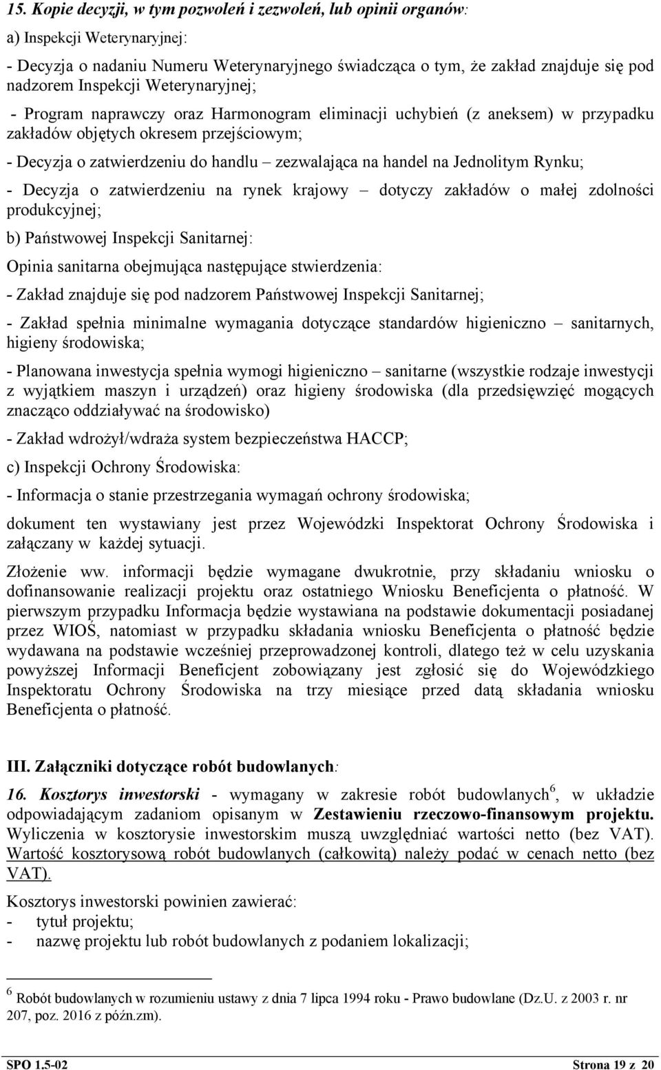 handel na Jednolitym Rynku; - Decyzja o zatwierdzeniu na rynek krajowy dotyczy zakładów o małej zdolności produkcyjnej; b) Państwowej Inspekcji Sanitarnej: Opinia sanitarna obejmująca następujące