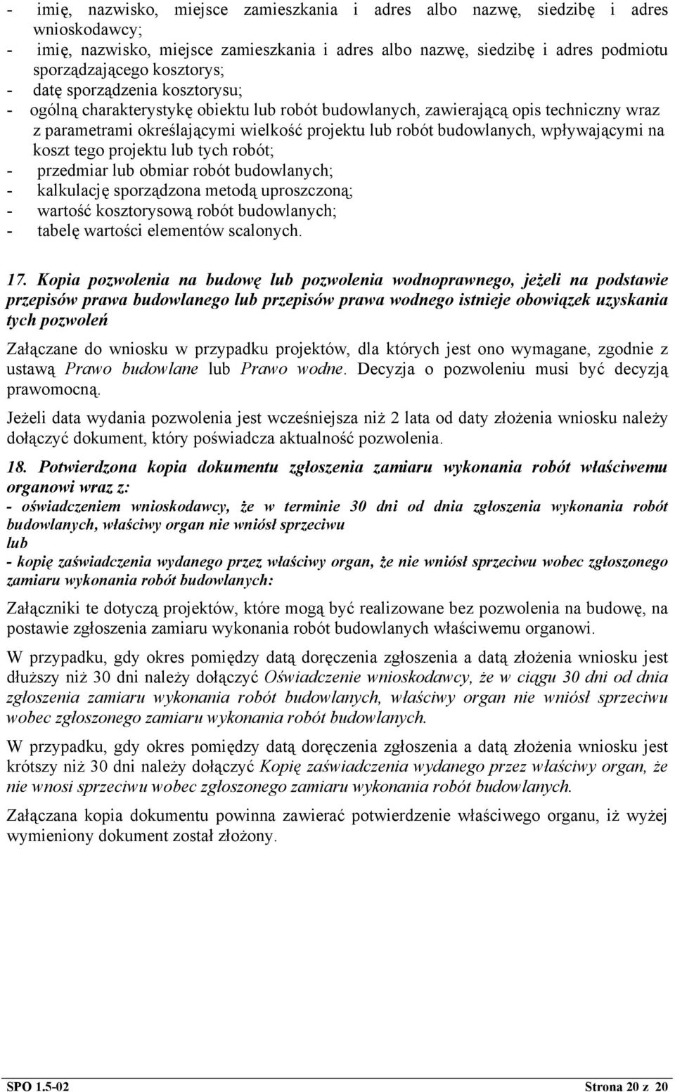 budowlanych, wpływającymi na koszt tego projektu lub tych robót; - przedmiar lub obmiar robót budowlanych; - kalkulację sporządzona metodą uproszczoną; - wartość kosztorysową robót budowlanych; -