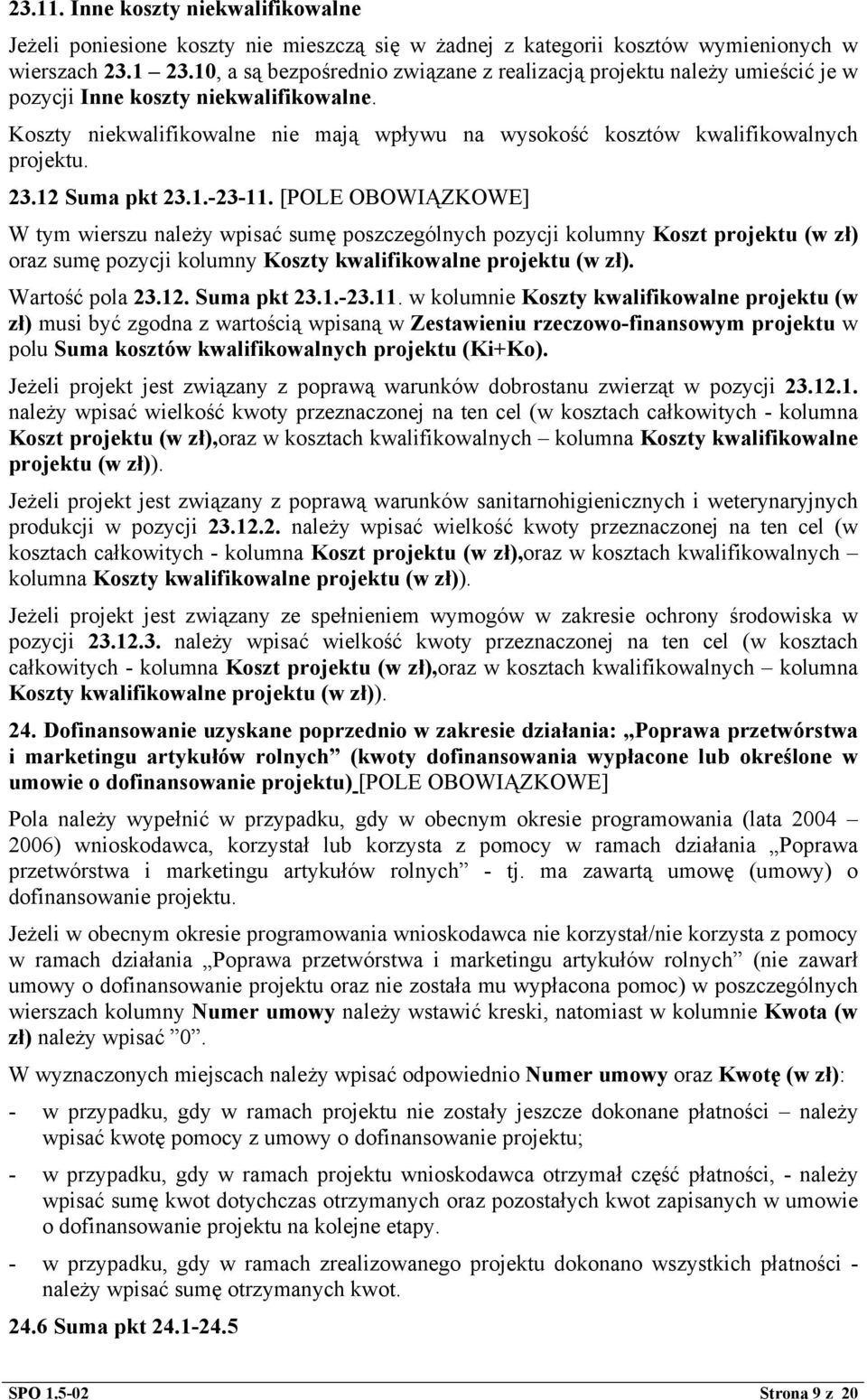 23.12 Suma pkt 23.1.-23-11. [POLE OBOWIĄZKOWE] W tym wierszu należy wpisać sumę poszczególnych pozycji kolumny Koszt projektu (w zł) oraz sumę pozycji kolumny Koszty kwalifikowalne projektu (w zł).