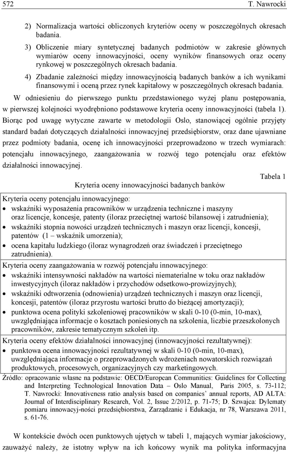 4) Zbadanie zależności między innowacyjnością badanych banków a ich wynikami finansowymi i oceną przez rynek kapitałowy w poszczególnych okresach badania.