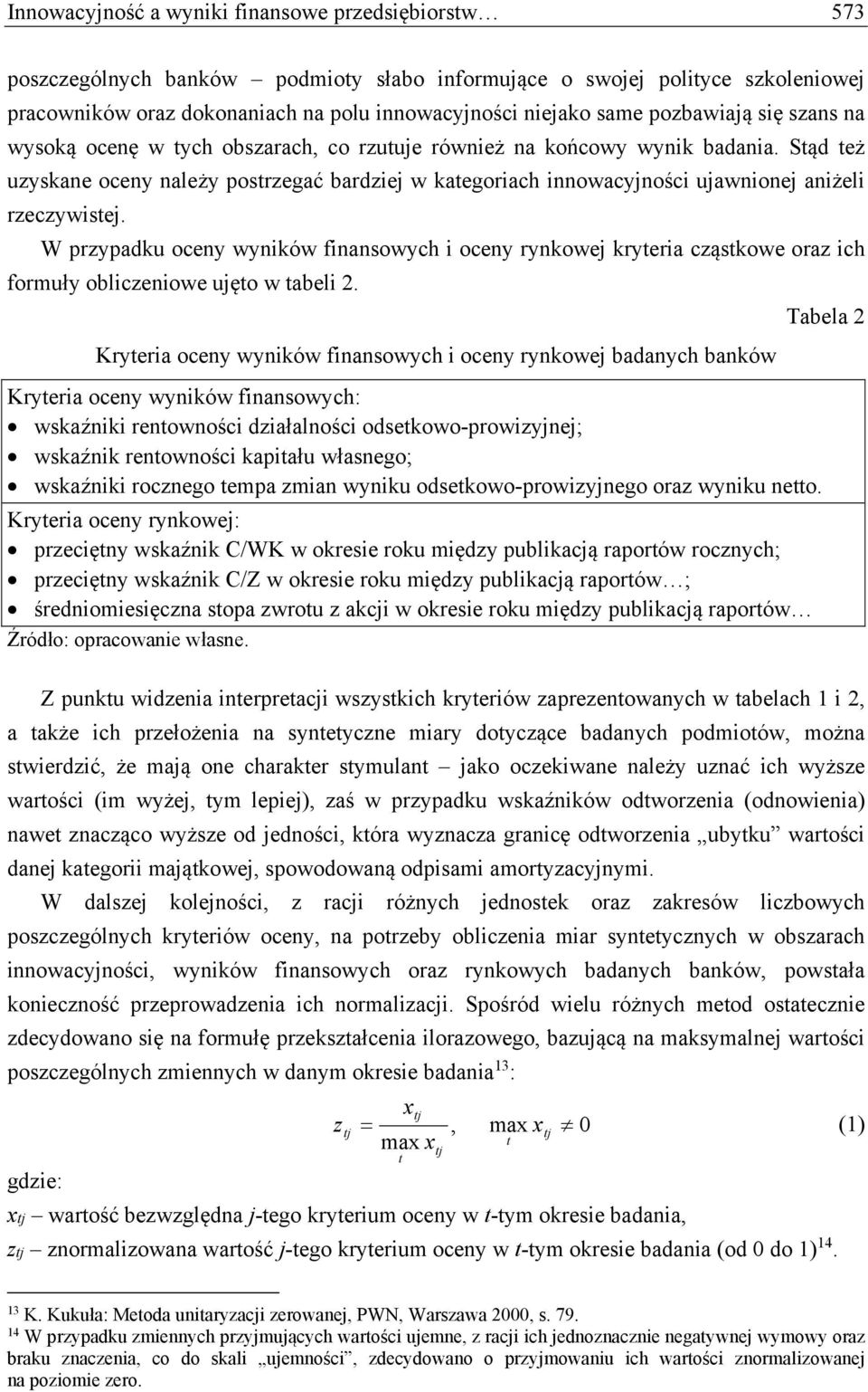 Stąd też uzyskane oceny należy postrzegać bardziej w kategoriach innowacyjności ujawnionej aniżeli rzeczywistej.