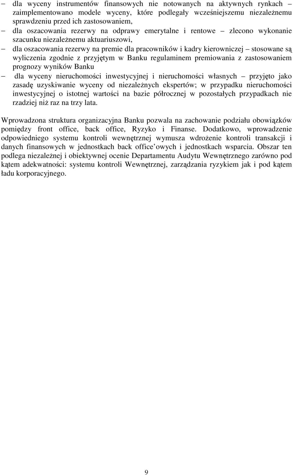 wyliczenia zgodnie z przyjętym w Banku regulaminem premiowania z zastosowaniem prognozy wyników Banku dla wyceny nieruchomości inwestycyjnej i nieruchomości własnych przyjęto jako zasadę uzyskiwanie