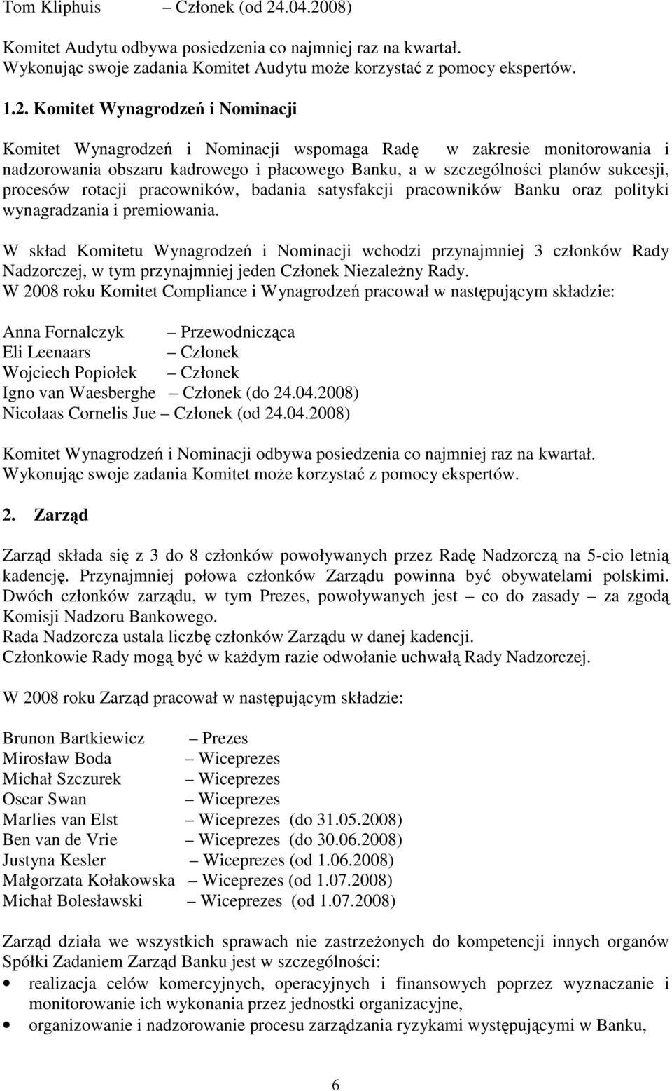 08) Komitet Audytu odbywa posiedzenia co najmniej raz na kwartał. Wykonując swoje zadania Komitet Audytu moŝe korzystać z pomocy ekspertów. 1.2.