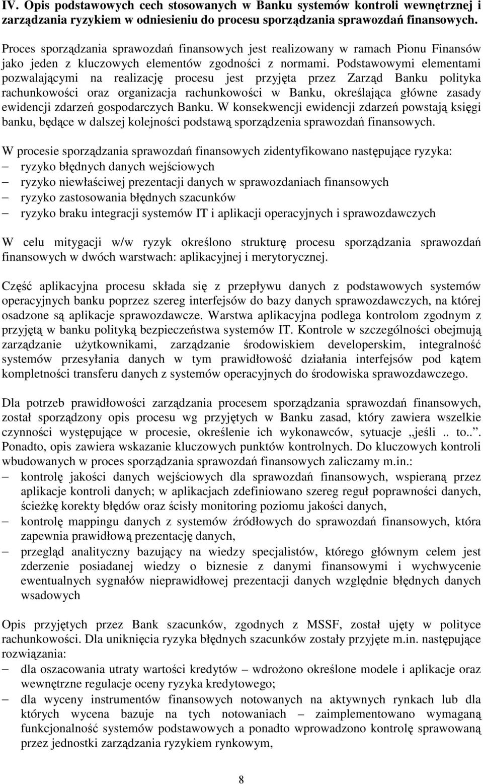 Podstawowymi elementami pozwalającymi na realizację procesu jest przyjęta przez Zarząd Banku polityka rachunkowości oraz organizacja rachunkowości w Banku, określająca główne zasady ewidencji zdarzeń